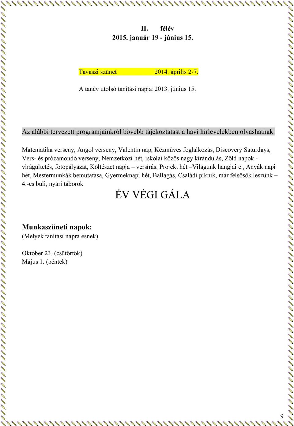 Az alábbi tervezett programjainkról bővebb tájékoztatást a havi hírlevelekben olvashatnak: Matematika verseny, Angol verseny, Valentin nap, Kézműves foglalkozás, Discovery