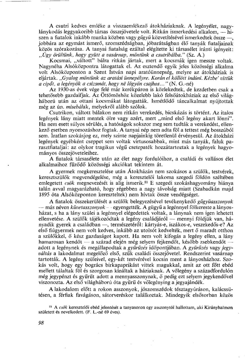 szórakozása. A tanyai fiatalság ezáltal elégítette ki társasélet iránti igényeit:,,úgy örültünk, hogy gyütt a vasárnap, möntünk a csutribálba." (Sz. A.) Kocsmai, váltott" bálra ritkán jártak, mert a kocsmák igen messze voltak.