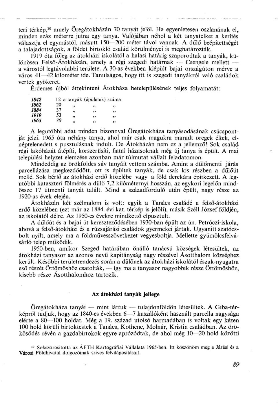 1919 óta főleg az átokházi iskolától a halasi határig szaporodtak a tanyák, különösen Felső-Átokházán, amely a régi szegedi határnak - Csengéié mellett a várostól legtávolabbi területe.