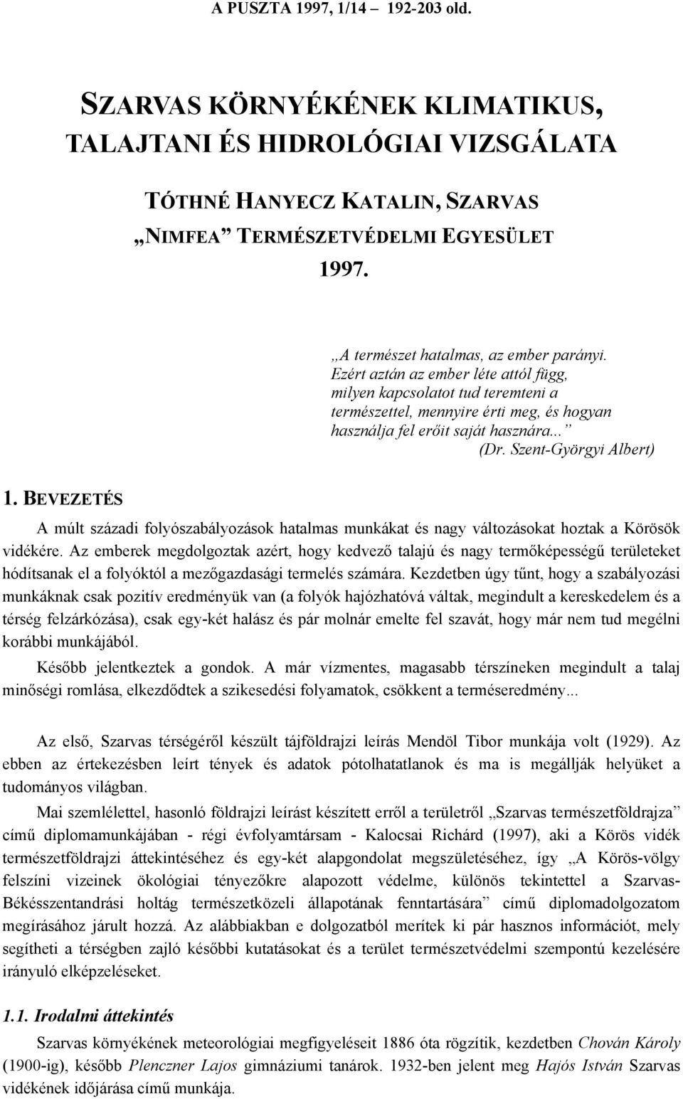 Szent-Györgyi Albert) 1. BEVEZETÉS A múlt századi folyószabályozások hatalmas munkákat és nagy változásokat hoztak a Körösök vidékére.