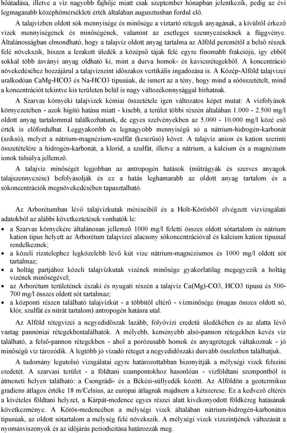 Általánosságban elmondható, hogy a talajvíz oldott anyag tartalma az Alföld peremétől a belső részek felé növekszik, hiszen a lerakott üledék a középső tájak felé egyre finomabb frakciójú, így ebből