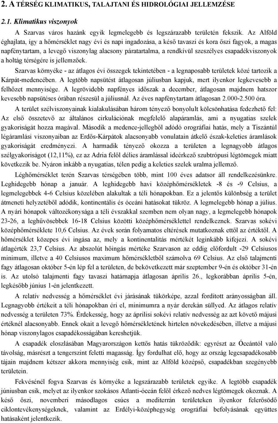 csapadékviszonyok a holtág térségére is jellemzőek. Szarvas környéke - az átlagos évi összegek tekintetében - a legnaposabb területek közé tartozik a Kárpát-medencében.