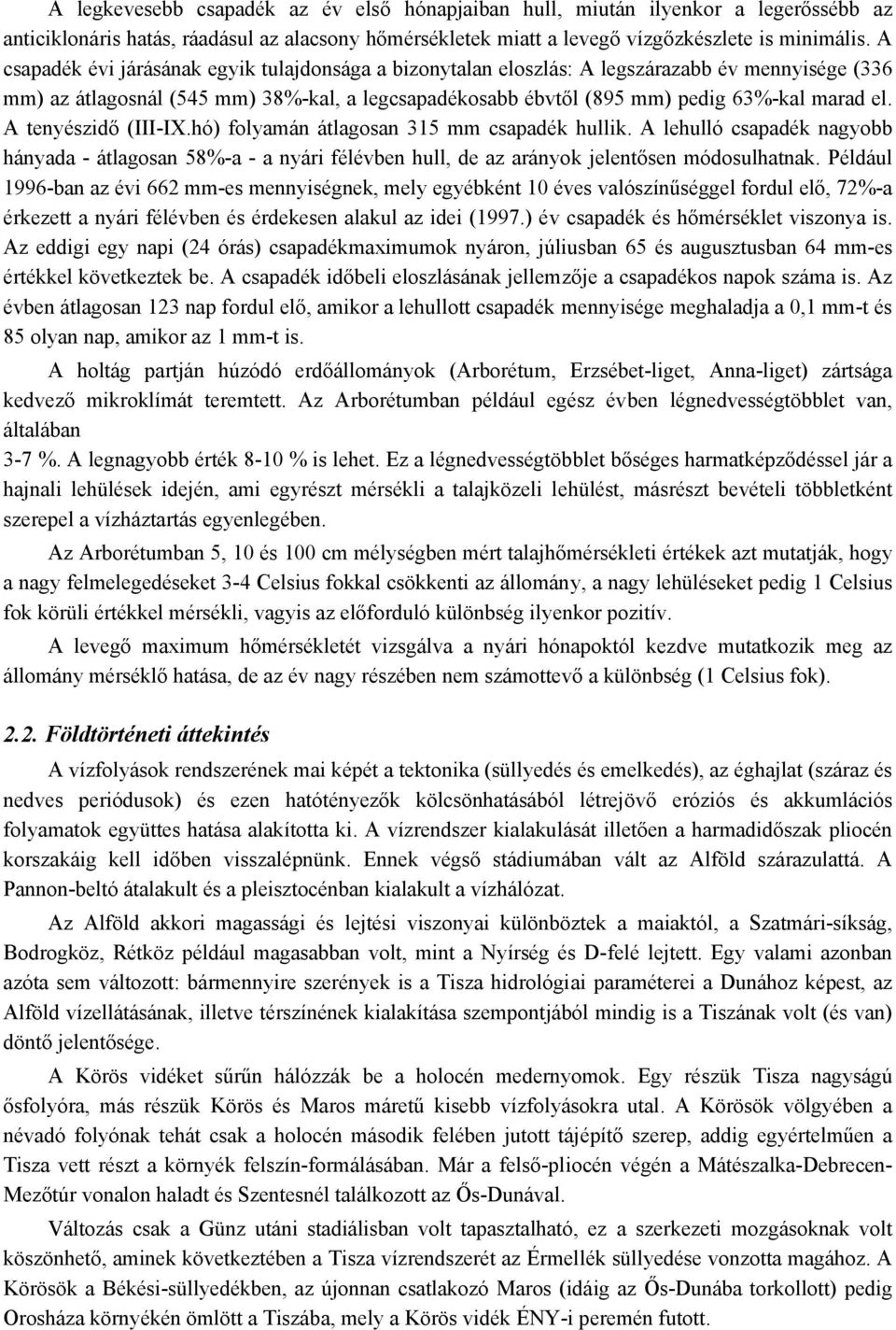 A tenyészidő (III-IX.hó) folyamán átlagosan 315 mm csapadék hullik. A lehulló csapadék nagyobb hányada - átlagosan 58%-a - a nyári félévben hull, de az arányok jelentősen módosulhatnak.