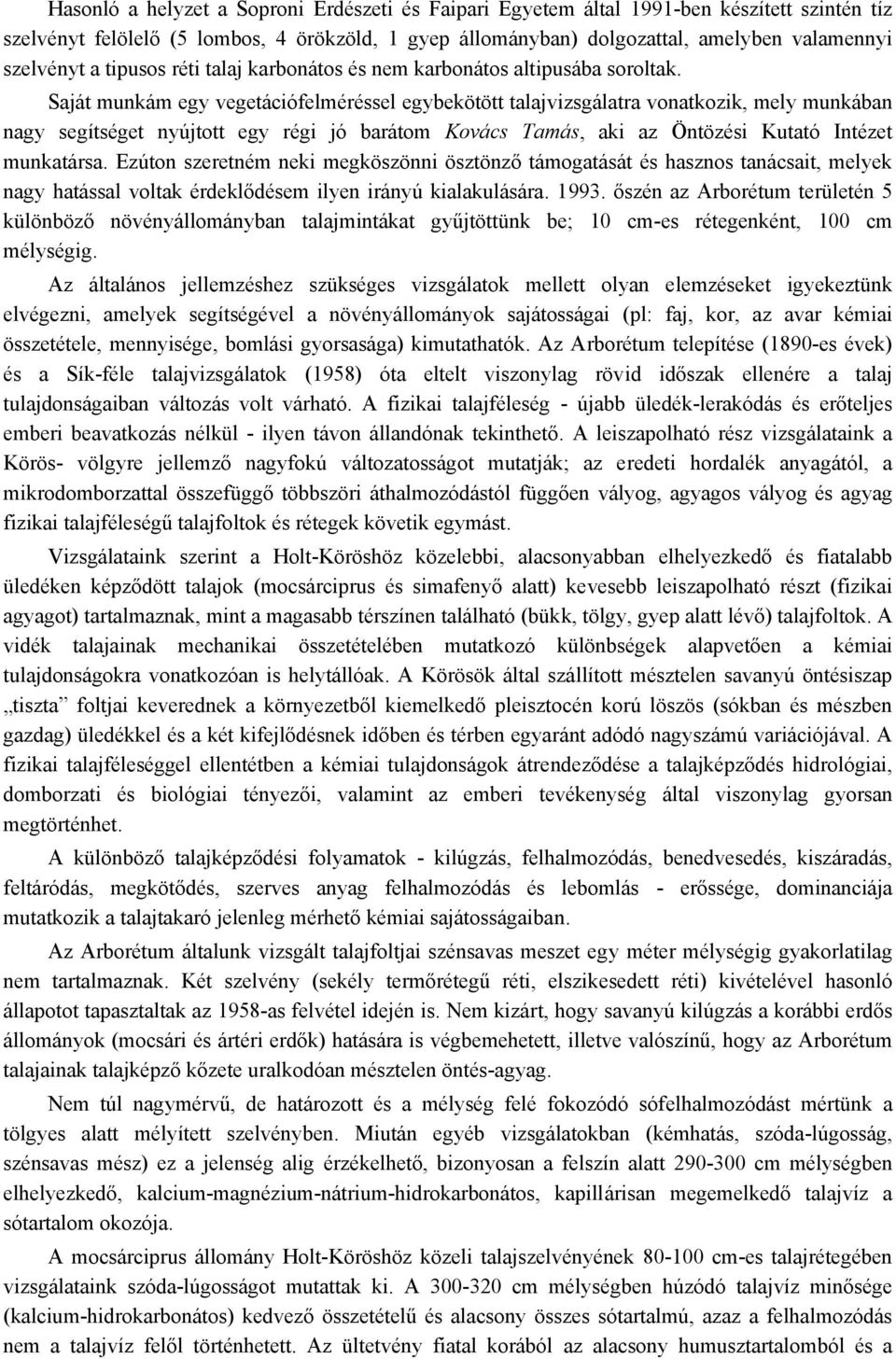 Saját munkám egy vegetációfelméréssel egybekötött talajvizsgálatra vonatkozik, mely munkában nagy segítséget nyújtott egy régi jó barátom Kovács Tamás, aki az Öntözési Kutató Intézet munkatársa.