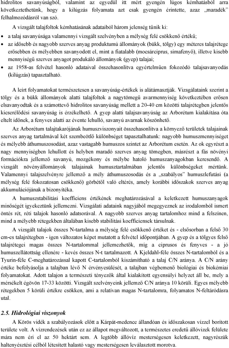 produktumú állományok (bükk, tölgy) egy méteres talajrétege erősebben és mélyebben savanyodott el, mint a fiatalabb (mocsárciprus, simafenyő), illetve kisebb mennyiségű szerves anyagot produkáló