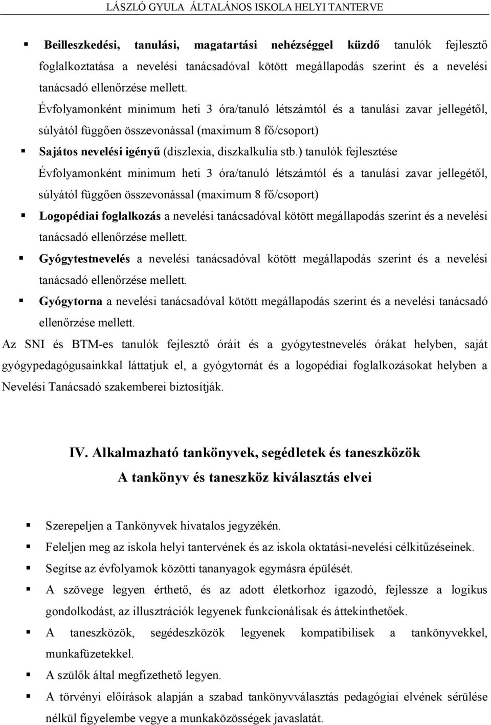 ) tanulók fejlesztése Évfolyamonként minimum heti 3 óra/tanuló létszámtól és a tanulási zavar jellegétől, súlyától függően összevonással (maximum 8 fő/csoport) Logopédiai foglalkozás a nevelési