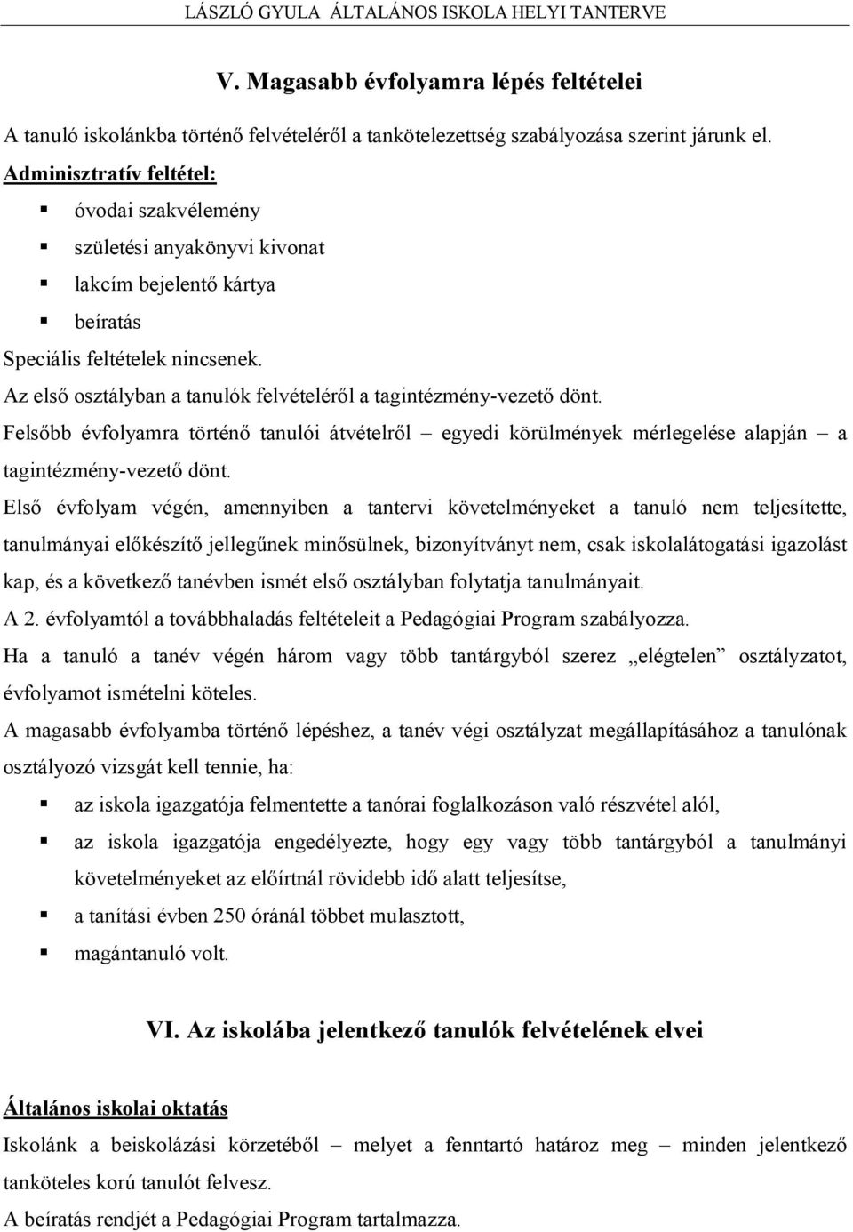 Az első osztályban a tanulók felvételéről a tagintézmény-vezető dönt. Felsőbb évfolyamra történő tanulói átvételről egyedi körülmények mérlegelése alapján a tagintézmény-vezető dönt.