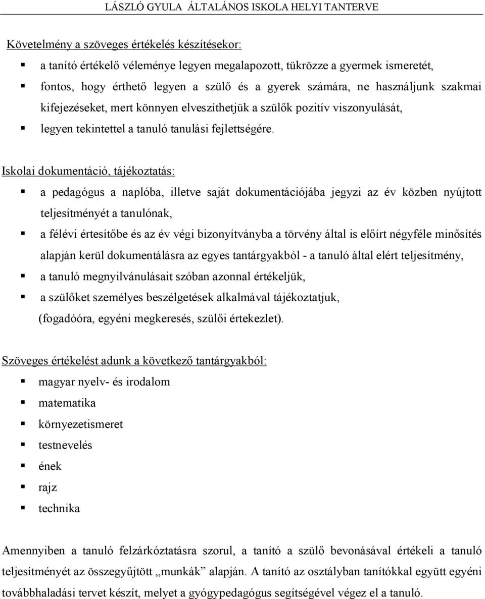 Iskolai dokumentáció, tájékoztatás: a pedagógus a naplóba, illetve saját dokumentációjába jegyzi az év közben nyújtott teljesítményét a tanulónak, a félévi értesítőbe és az év végi bizonyítványba a