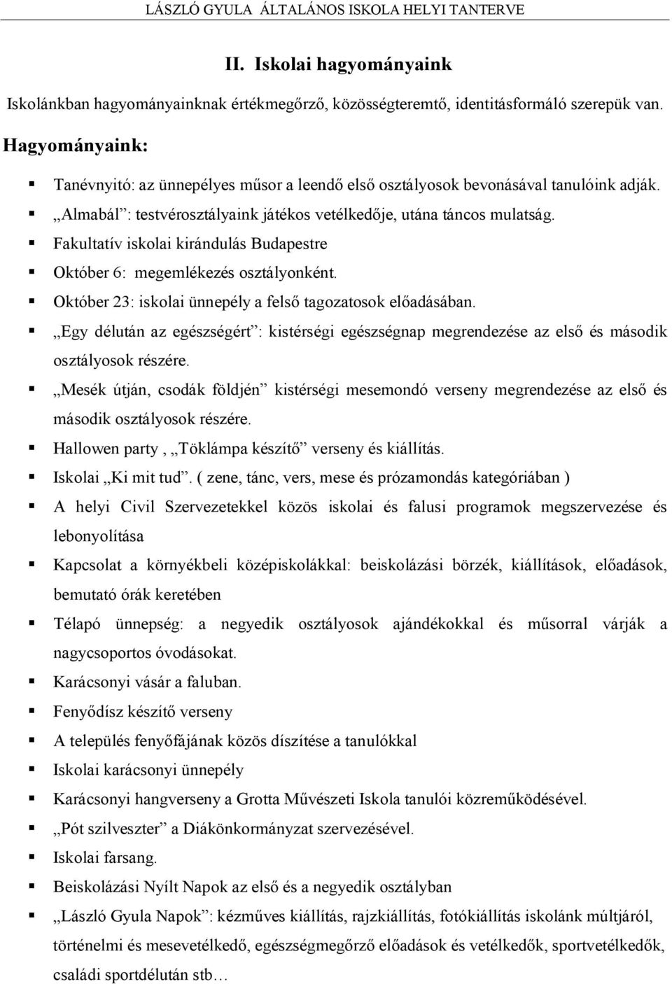 Fakultatív iskolai kirándulás Budapestre Október 6: megemlékezés osztályonként. Október 23: iskolai ünnepély a felső tagozatosok előadásában.