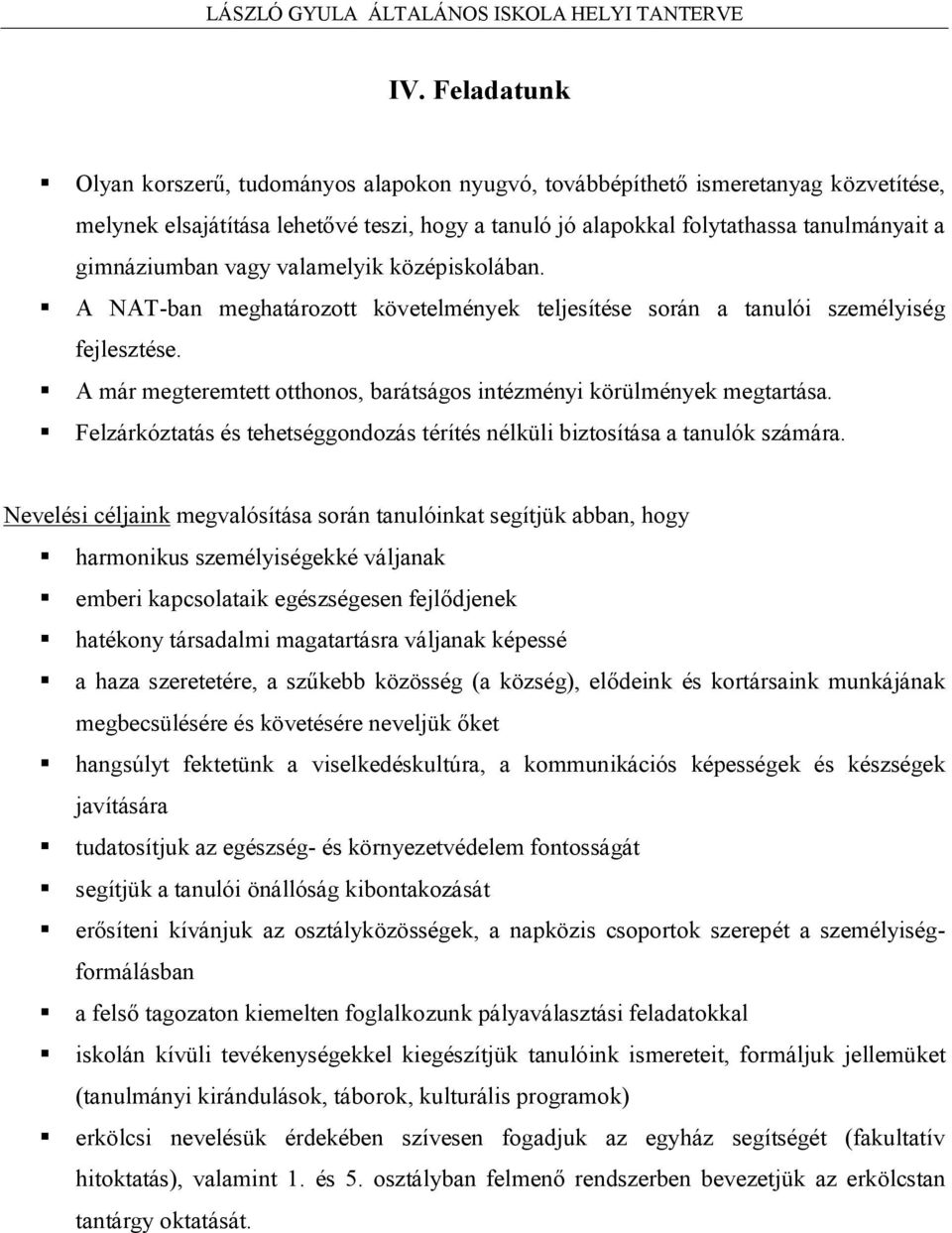 A már megteremtett otthonos, barátságos intézményi körülmények megtartása. Felzárkóztatás és tehetséggondozás térítés nélküli biztosítása a tanulók számára.