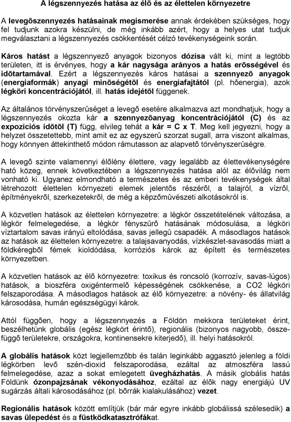 Káros hatást a légszennyezõ anyagok bizonyos dózisa vált ki, mint a legtöbb területen, itt is érvényes, hogy a kár nagysága arányos a hatás erõsségével és idõtartamával.