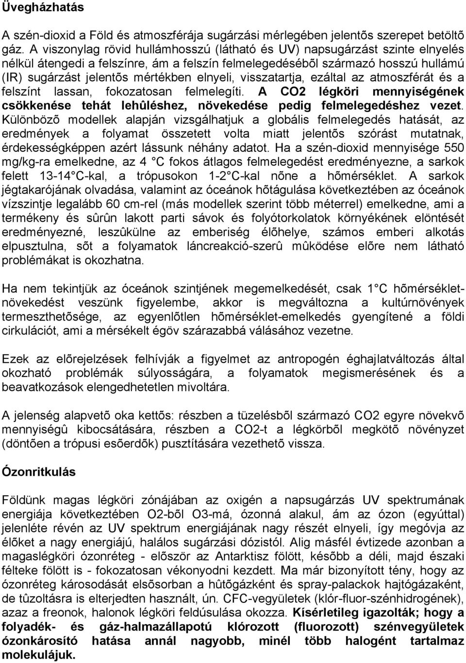 elnyeli, visszatartja, ezáltal az atmoszférát és a felszínt lassan, fokozatosan felmelegíti. A CO2 légköri mennyiségének csökkenése tehát lehûléshez, növekedése pedig felmelegedéshez vezet.