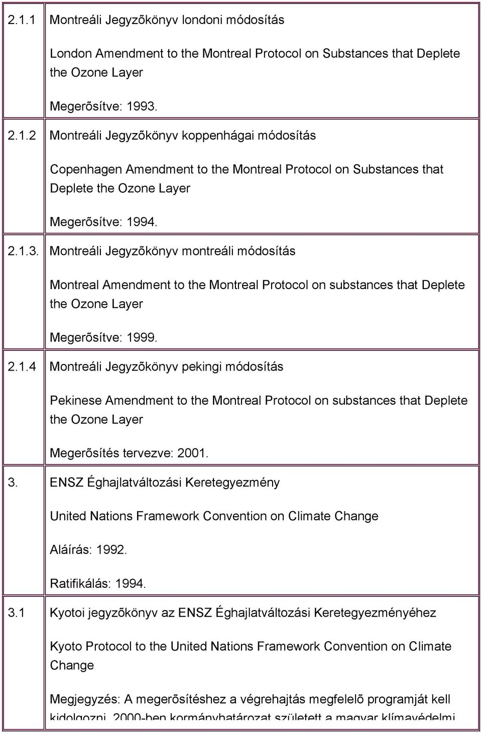 3. ENSZ Éghajlatváltozási Keretegyezmény United Nations Framework Convention on Climate Change Aláírás: 1992. Ratifikálás: 1994. 3.