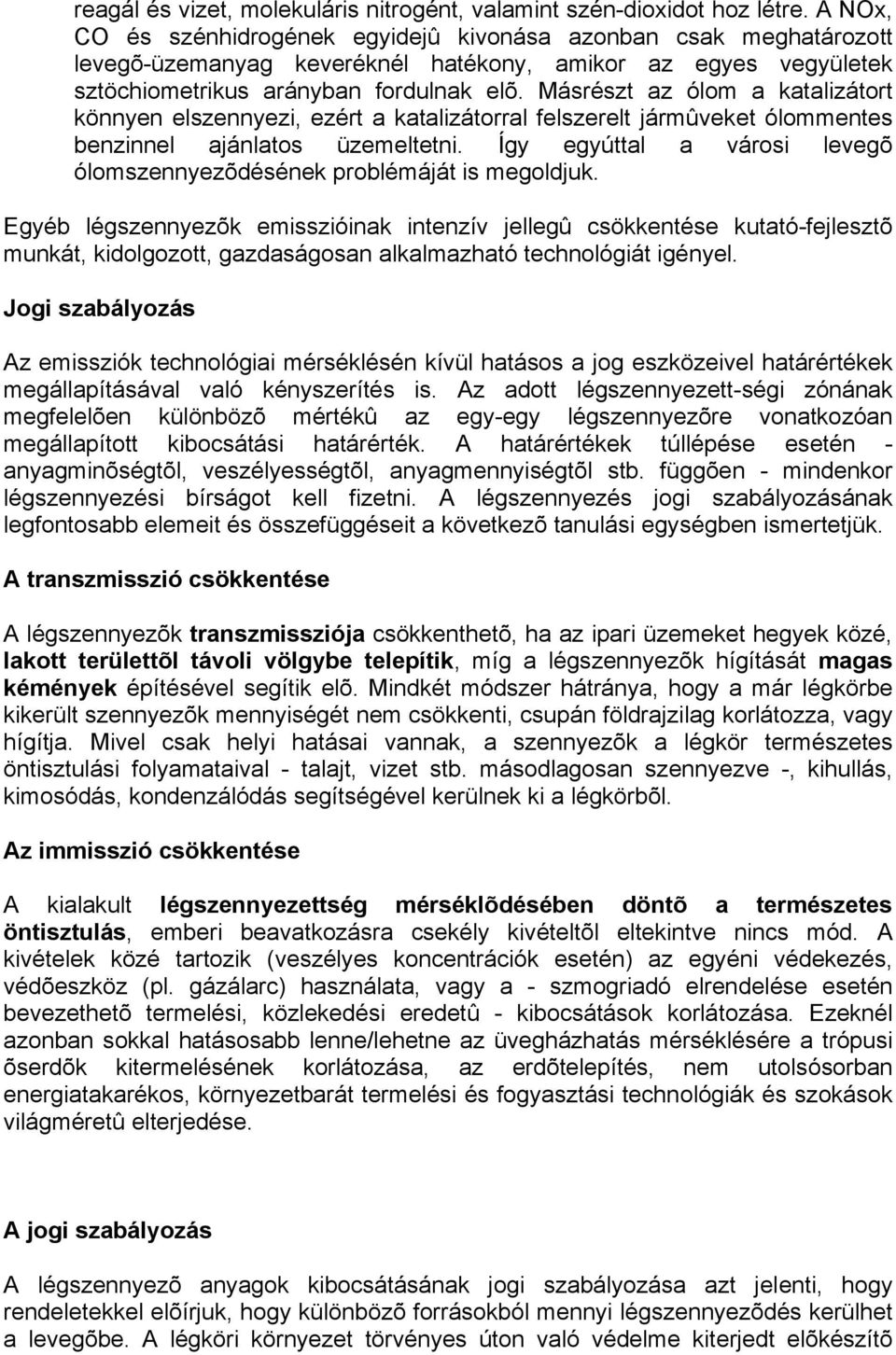 Másrészt az ólom a katalizátort könnyen elszennyezi, ezért a katalizátorral felszerelt jármûveket ólommentes benzinnel ajánlatos üzemeltetni.