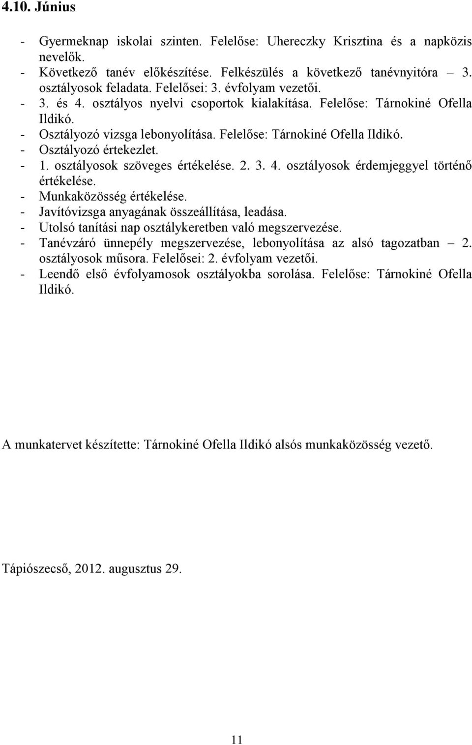 - 1. osztályosok szöveges értékelése. 2. 3. 4. osztályosok érdemjeggyel történő értékelése. - Munkaközösség értékelése. - Javítóvizsga anyagának összeállítása, leadása.