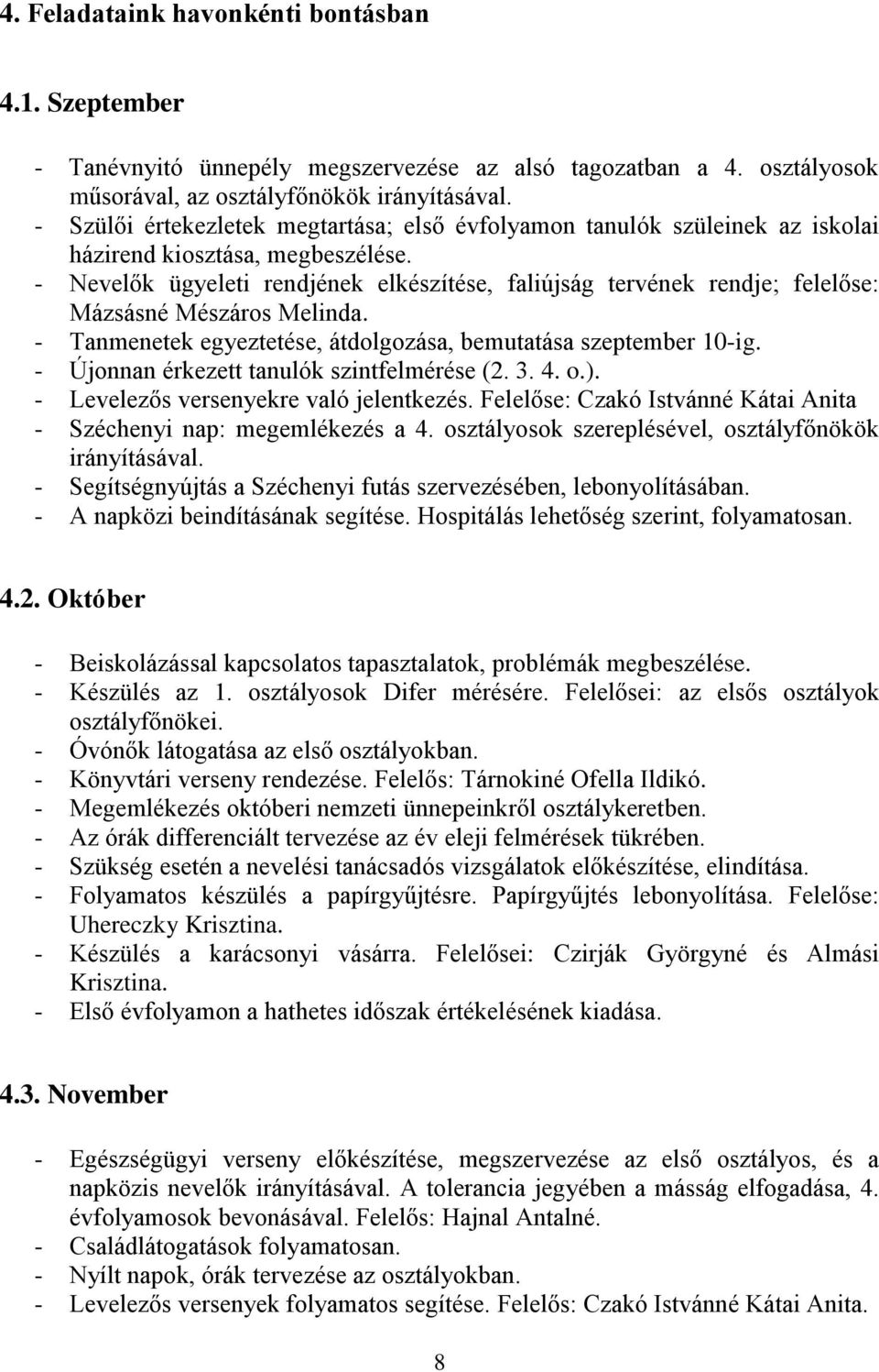 - Nevelők ügyeleti rendjének elkészítése, faliújság tervének rendje; felelőse: Mázsásné Mészáros Melinda. - Tanmenetek egyeztetése, átdolgozása, bemutatása szeptember 10-ig.