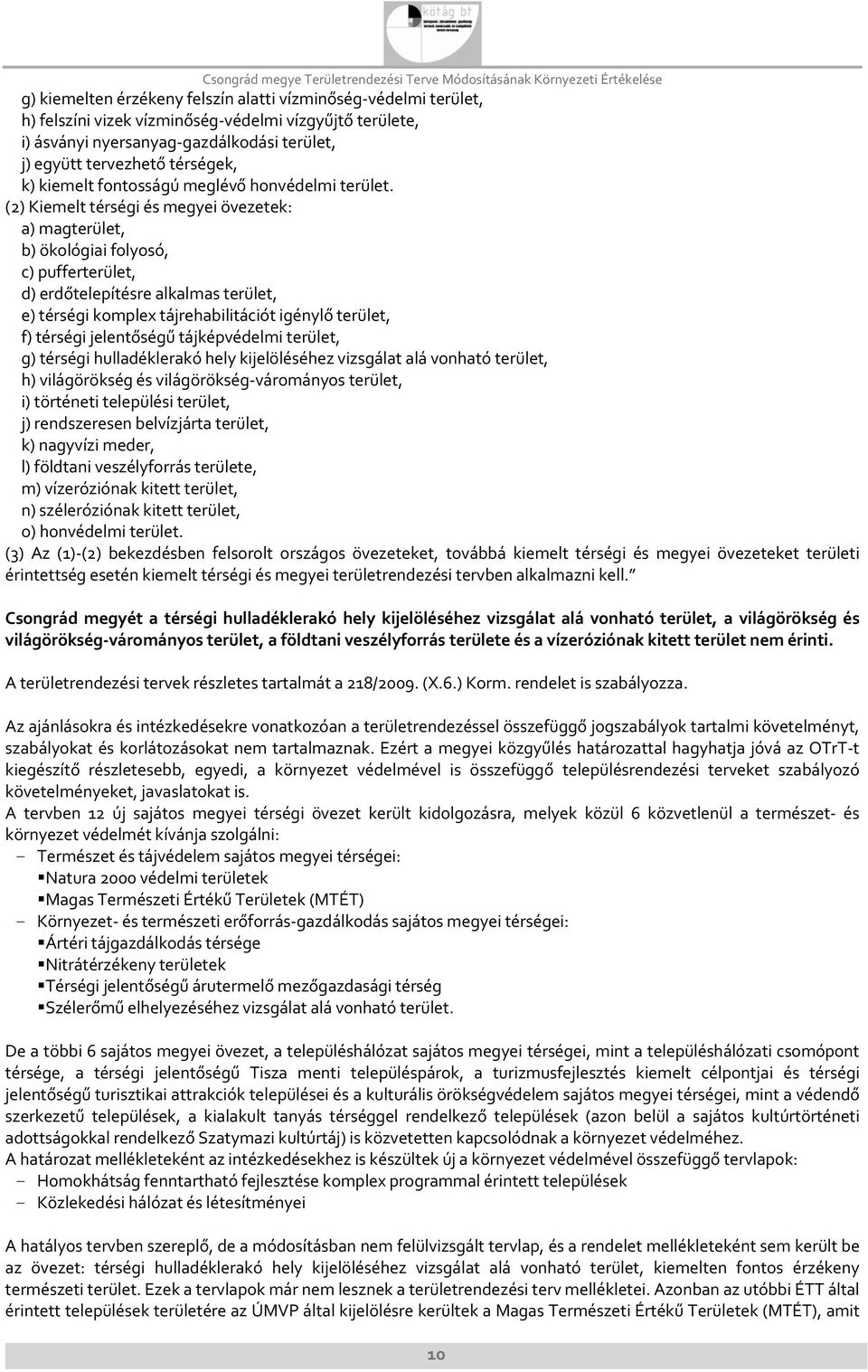 (2) Kiemelt térségi és megyei övezetek: a) magterület, b) ökológiai folyosó, c) pufferterület, d) erdőtelepítésre alkalmas terület, e) térségi komplex tájrehabilitációt igénylő terület, f) térségi