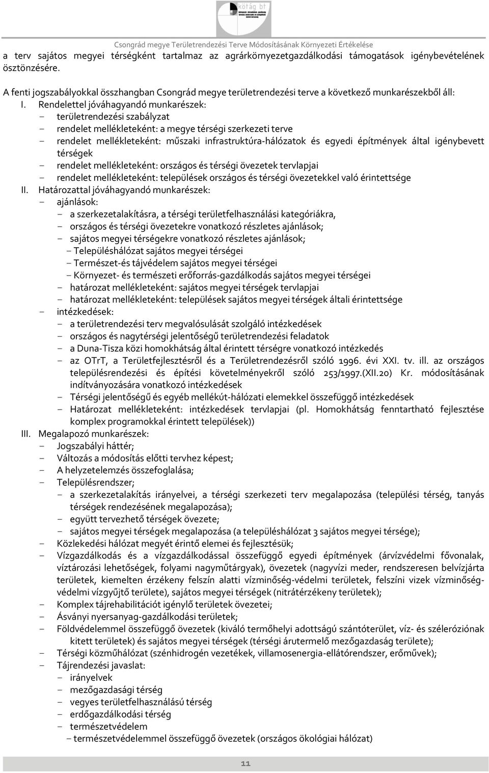 Rendelettel jóváhagyandó munkarészek: - területrendezési szabályzat - rendelet mellékleteként: a megye térségi szerkezeti terve - rendelet mellékleteként: műszaki infrastruktúra hálózatok és egyedi