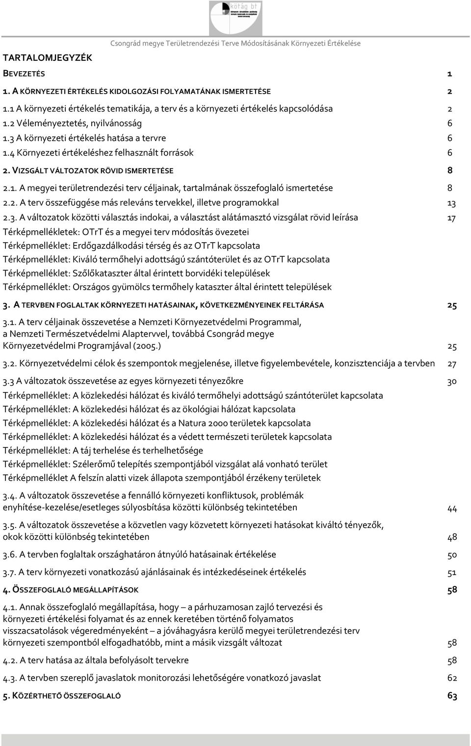 4 Környezeti értékeléshez felhasznált források 6 2. VIZSGÁLT VÁLTOZATOK RÖVID ISMERTETÉSE 8 2.1. A megyei területrendezési terv céljainak, tartalmának összefoglaló ismertetése 8 2.2. A terv összefüggése más releváns tervekkel, illetve programokkal 13 2.