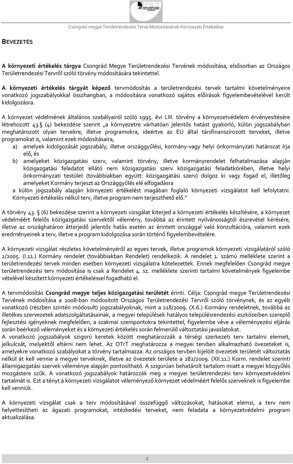 figyelembevételével került kidolgozásra. A környezet védelmének általános szabályairól szóló 1995. évi LIII. törvény a környezetvédelem érvényesítésére létrehozott 43.