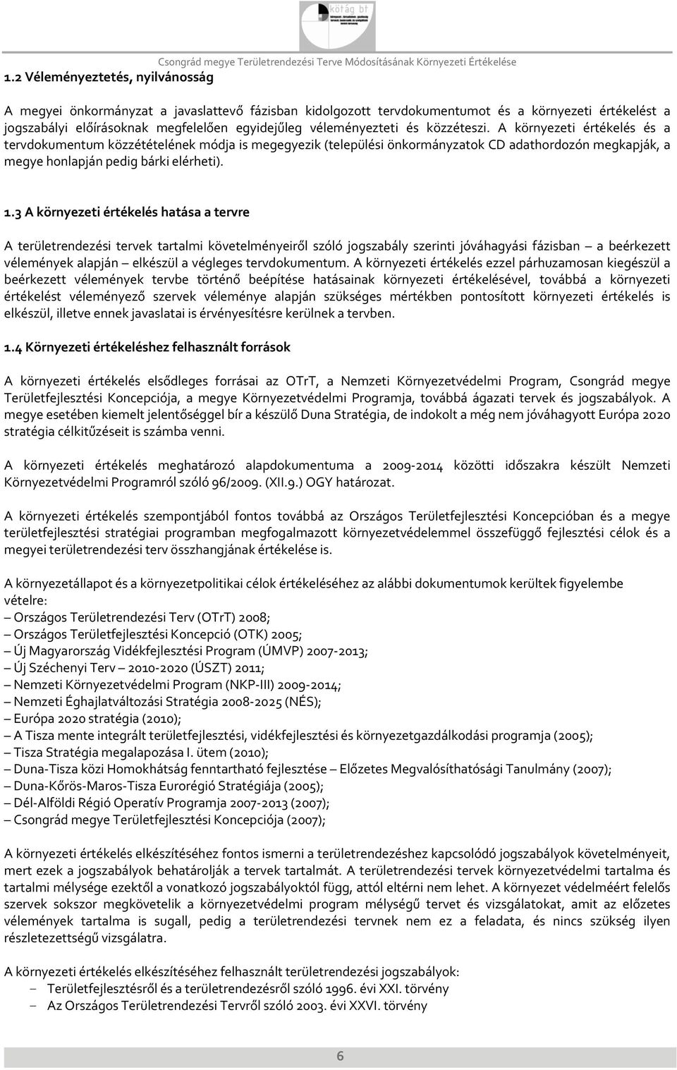 A környezeti értékelés és a tervdokumentum közzétételének módja is megegyezik (települési önkormányzatok CD adathordozón megkapják, a megye honlapján pedig bárki elérheti). 1.