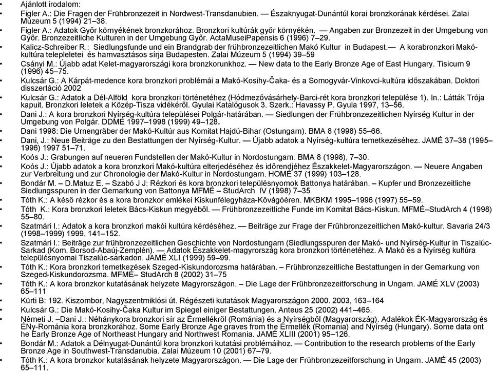 : Siedlungsfunde und ein Brandgrab der frühbronzezeitlichen Makó Kultur in Budapest. A korabronzkori Makókultúra telepleletei és hamvasztásos sírja Budapesten. Zalai Múzeum 5 (1994) 39 59 Csányi M.