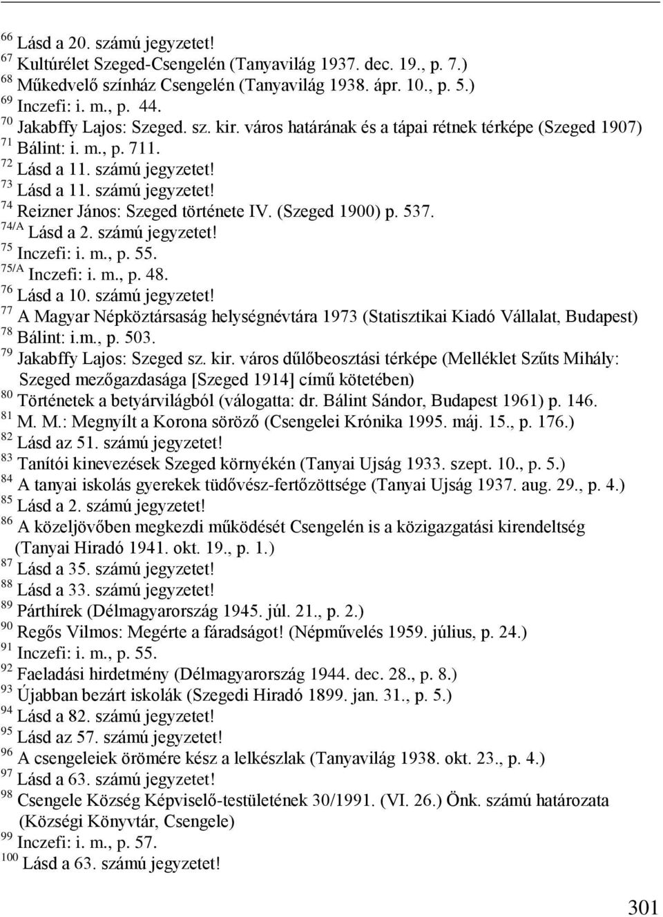 (Szeged 1900) p. 537. 74/A Lásd a 2. számú jegyzetet! 75 Inczefi: i. m., p. 55. 75/A Inczefi: i. m., p. 48. 76 Lásd a 10. számú jegyzetet! 77 A Magyar Népköztársaság helységnévtára 1973 (Statisztikai Kiadó Vállalat, Budapest) 78 Bálint: i.