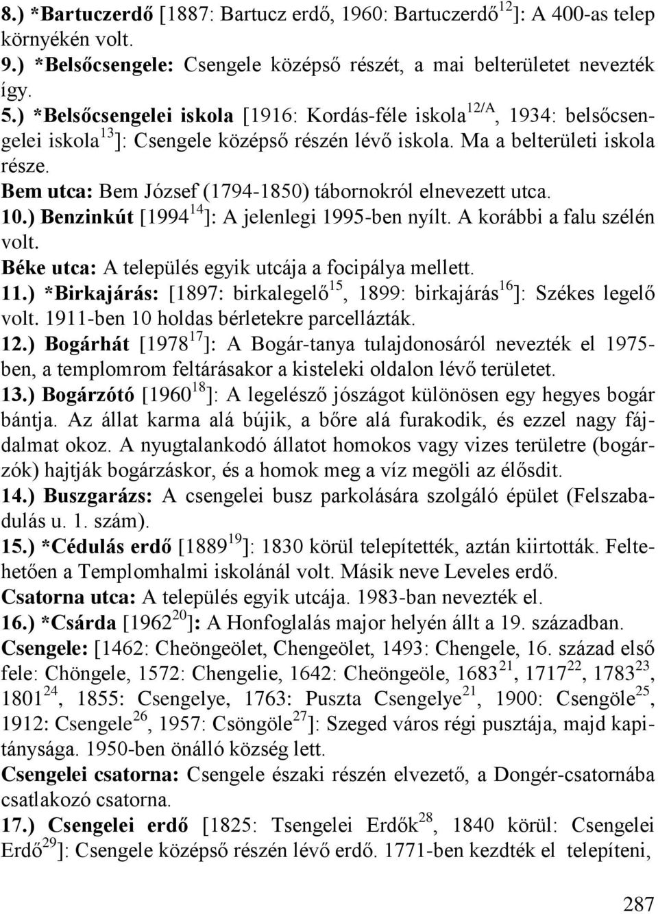 Bem utca: Bem József (1794-1850) tábornokról elnevezett utca. 10.) Benzinkút [1994 14 ]: A jelenlegi 1995-ben nyílt. A korábbi a falu szélén volt.