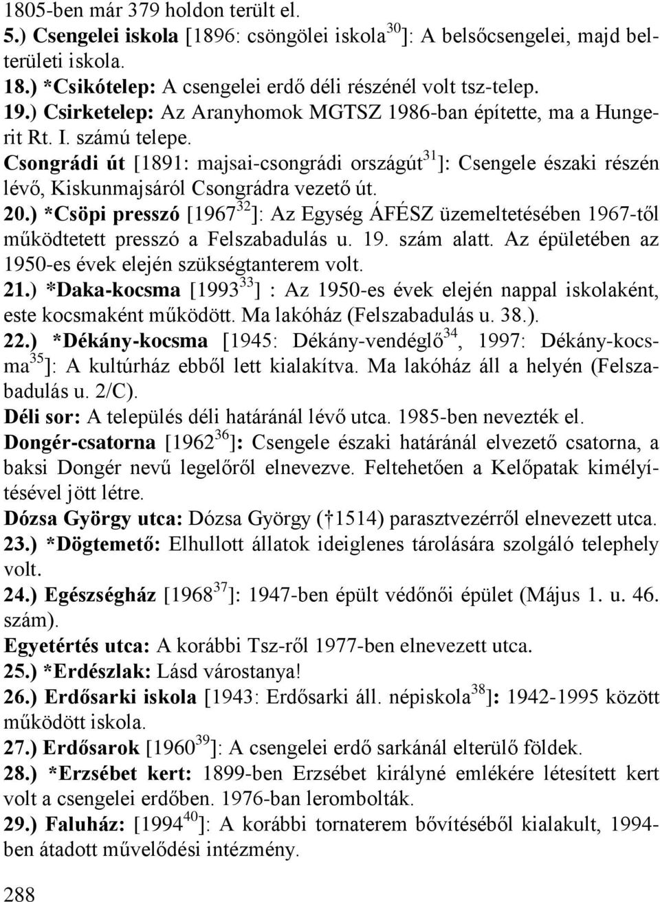 Csongrádi út [1891: majsai-csongrádi országút 31 ]: Csengele északi részén lévő, Kiskunmajsáról Csongrádra vezető út. 20.