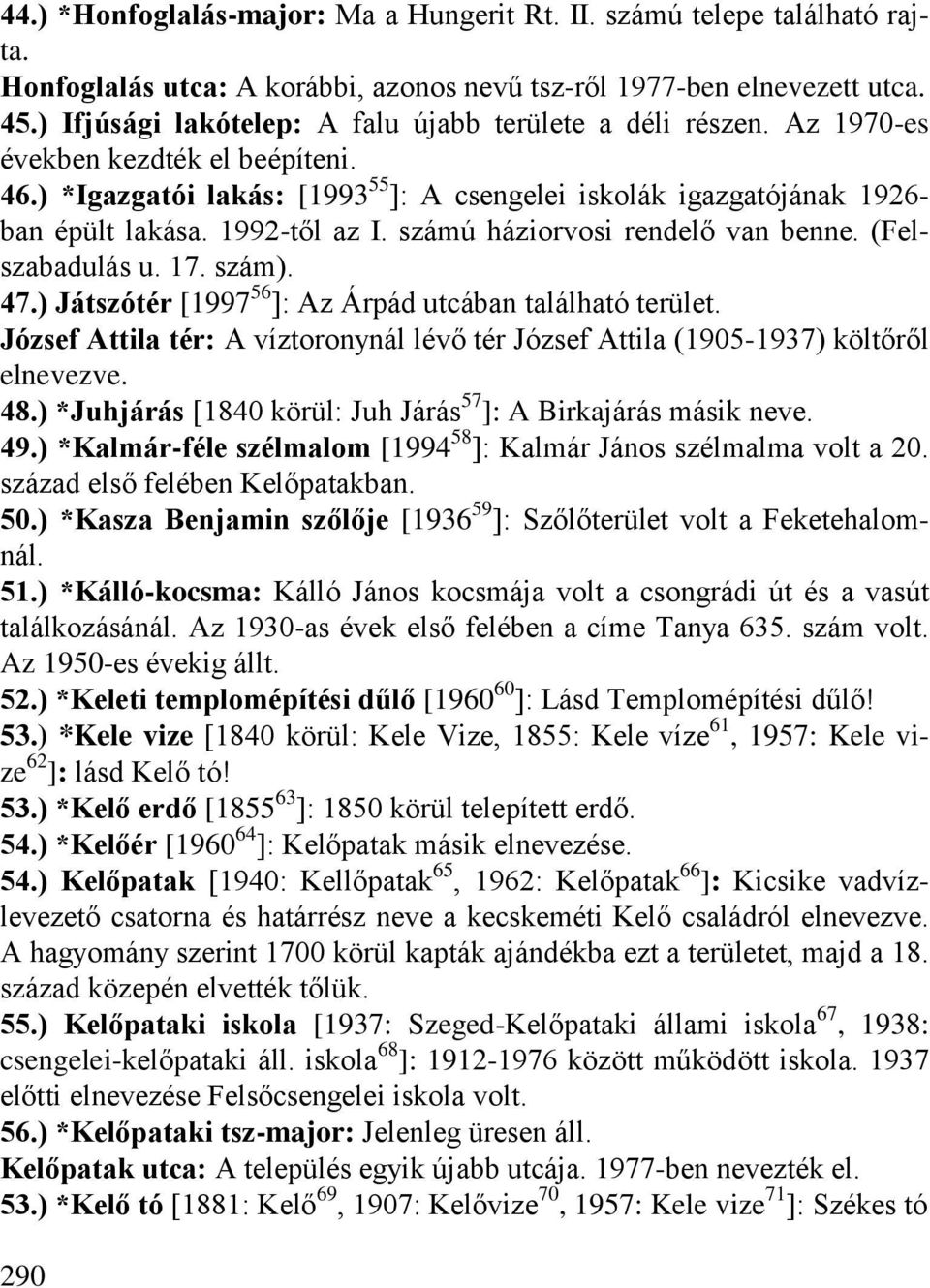 1992-től az I. számú háziorvosi rendelő van benne. (Felszabadulás u. 17. szám). 47.) Játszótér [1997 56 ]: Az Árpád utcában található terület.