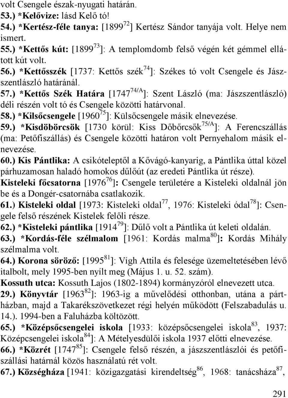 ) *Kettős Szék Határa [1747 74/A ]: Szent László (ma: Jászszentlászló) déli részén volt tó és Csengele közötti határvonal. 58.) *Kilsőcsengele [1960 75 ]: Külsőcsengele másik elnevezése. 59.