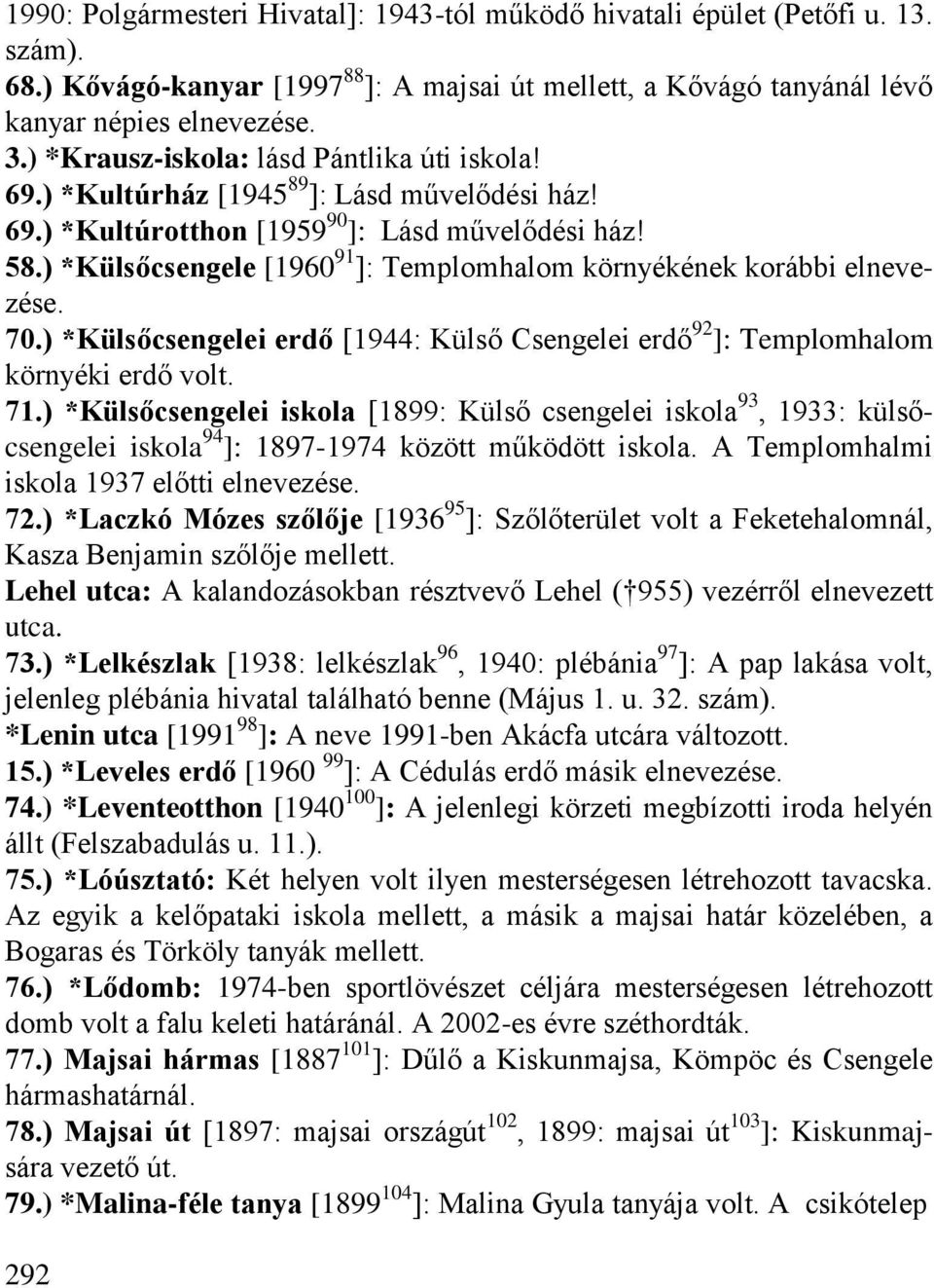 ) *Külsőcsengele [1960 91 ]: Templomhalom környékének korábbi elnevezése. 70.) *Külsőcsengelei erdő [1944: Külső Csengelei erdő 92 ]: Templomhalom környéki erdő volt. 71.