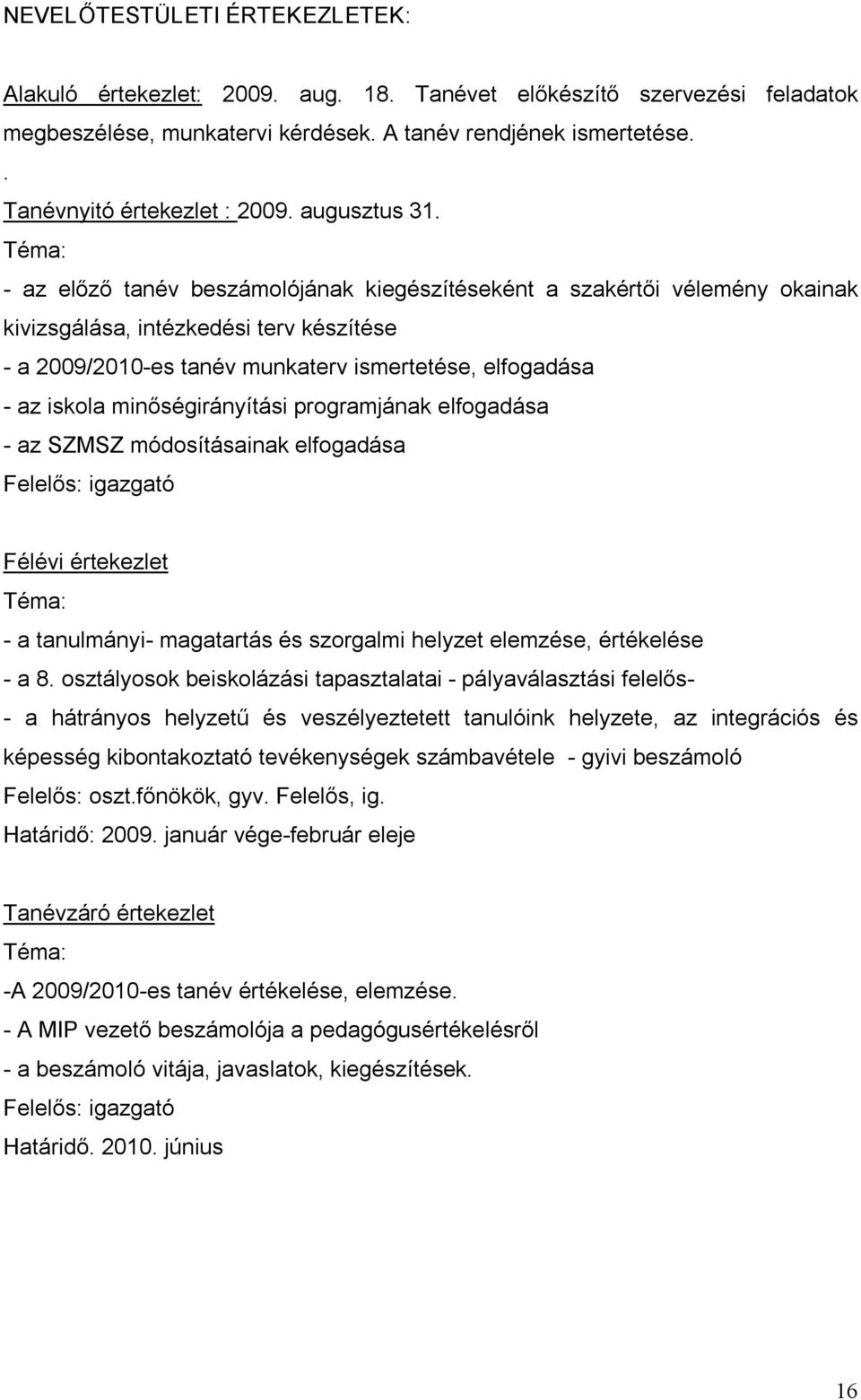 Téma: az előző tanév beszámolójának kiegészítéseként a szakértői vélemény okainak kivizsgálása, intézkedési terv készítése a 2009/2010 es tanév munkaterv ismertetése, elfogadása az iskola