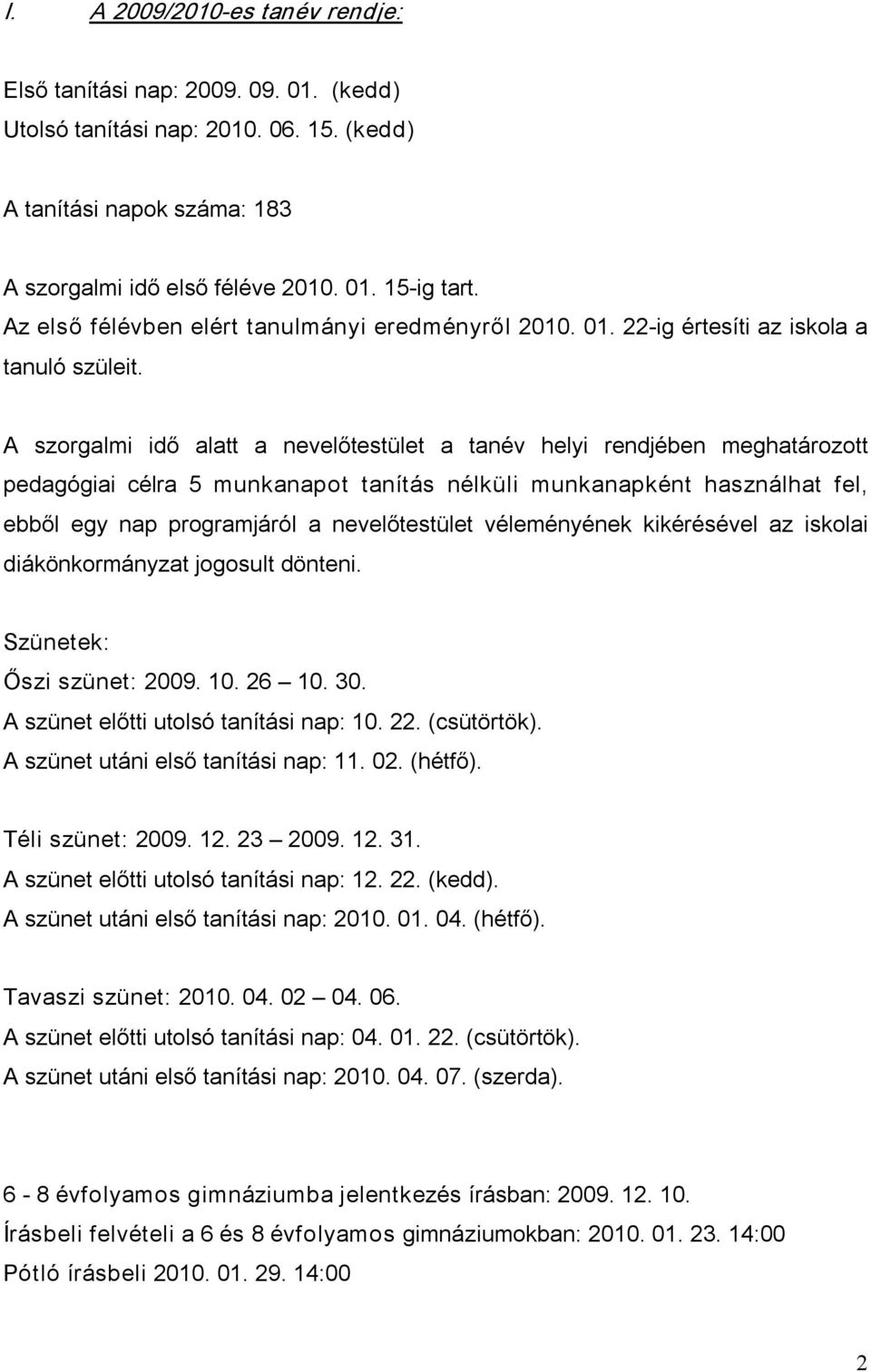 A szorgalmi idő alatt a nevelőtestület a tanév helyi rendjében meghatározott pedagógiai célra 5 munkanapot tanítás nélküli munkanapként használhat fel, ebből egy nap programjáról a nevelőtestület