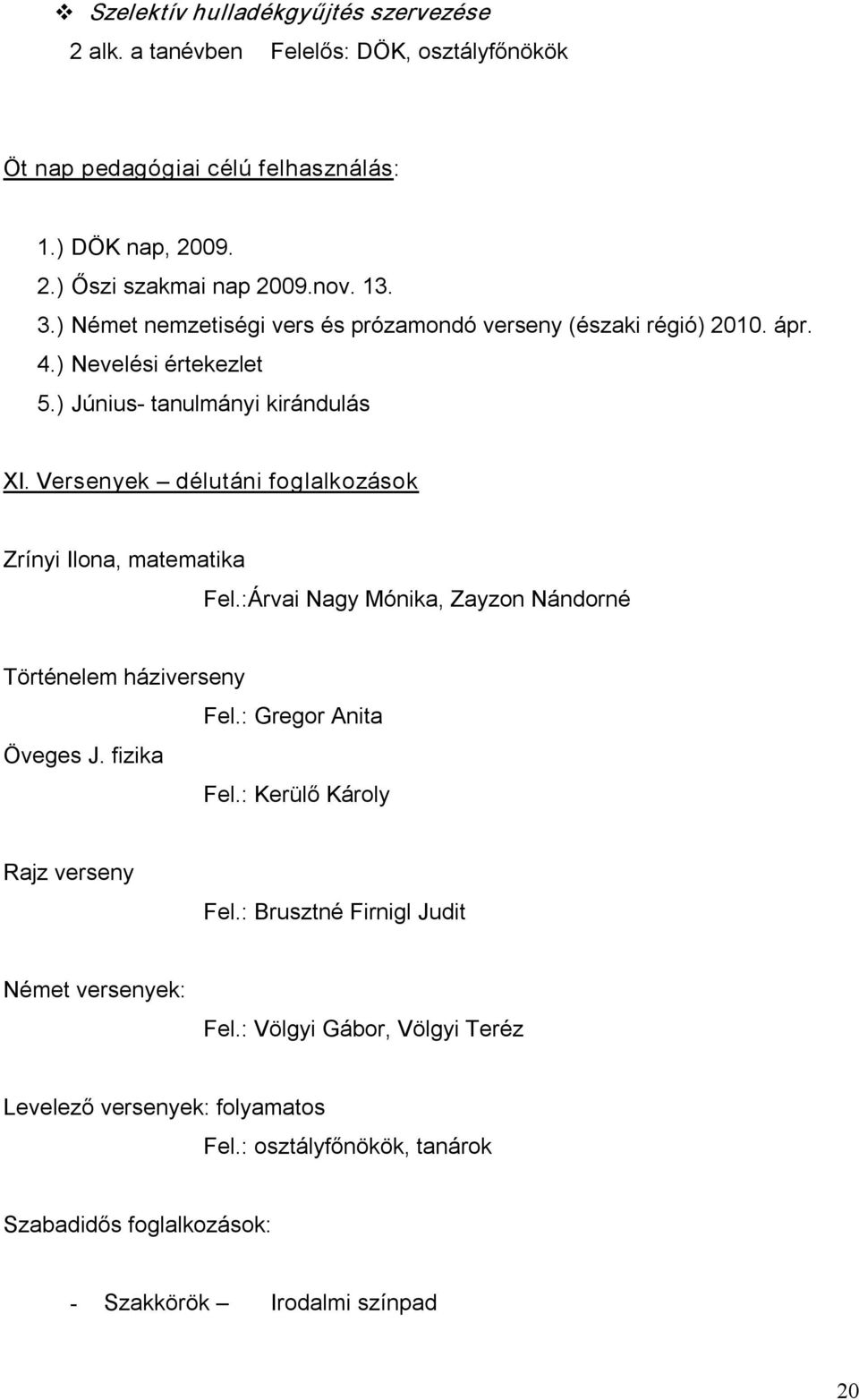 Versenyek délutáni foglalkozások Zrínyi Ilona, matematika Fel.:Árvai Nagy Mónika, Zayzon Nándorné Történelem háziverseny Fel.: Gregor Anita Öveges J. fizika Fel.