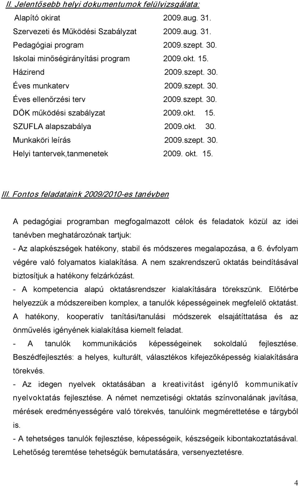 okt. 30. Munkaköri leírás 2009.szept. 30. Helyi tantervek,tanmenetek 2009. okt. 15. III.