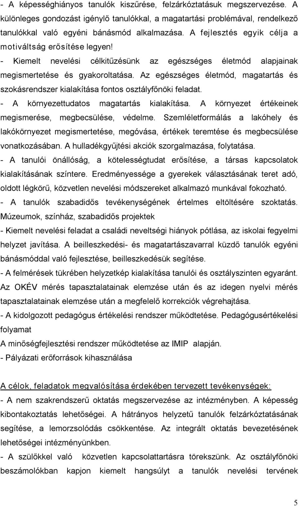 Az egészséges életmód, magatartás és szokásrendszer kialakítása fontos osztályfőnöki feladat. A környezettudatos magatartás kialakítása. A környezet értékeinek megismerése, megbecsülése, védelme.