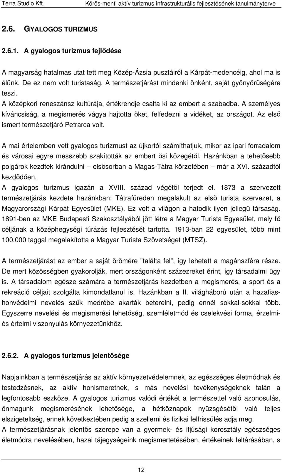 A személyes kíváncsiság, a megismerés vágya hajtotta őket, felfedezni a vidéket, az országot. Az első ismert természetjáró Petrarca volt.