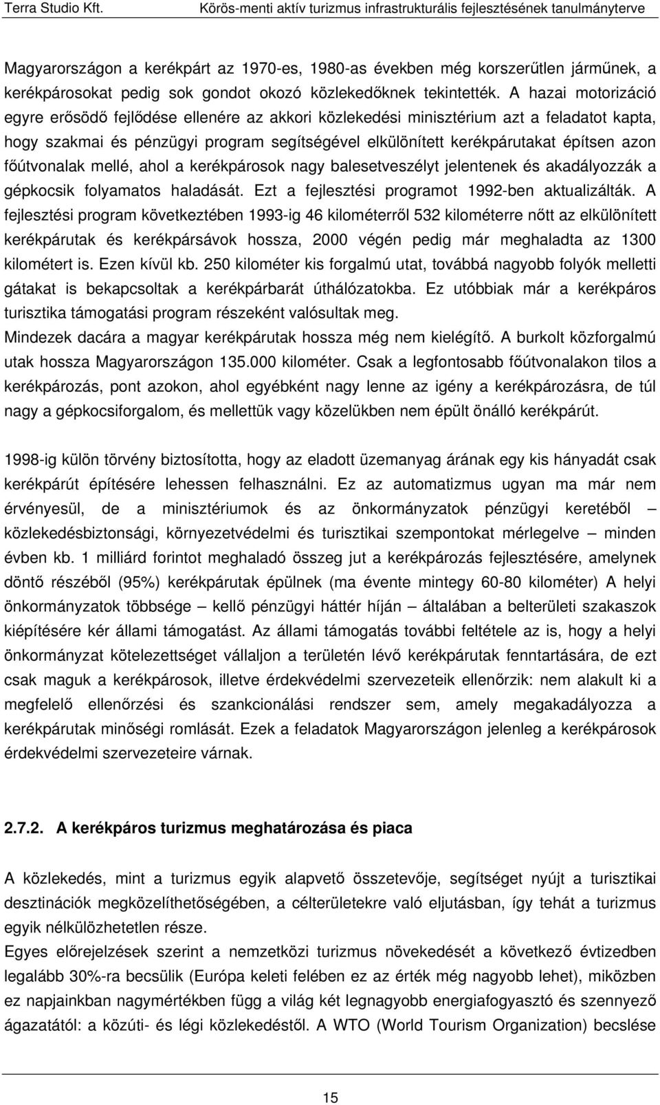 főútvonalak mellé, ahol a kerékpárosok nagy balesetveszélyt jelentenek és akadályozzák a gépkocsik folyamatos haladását. Ezt a fejlesztési programot 1992-ben aktualizálták.