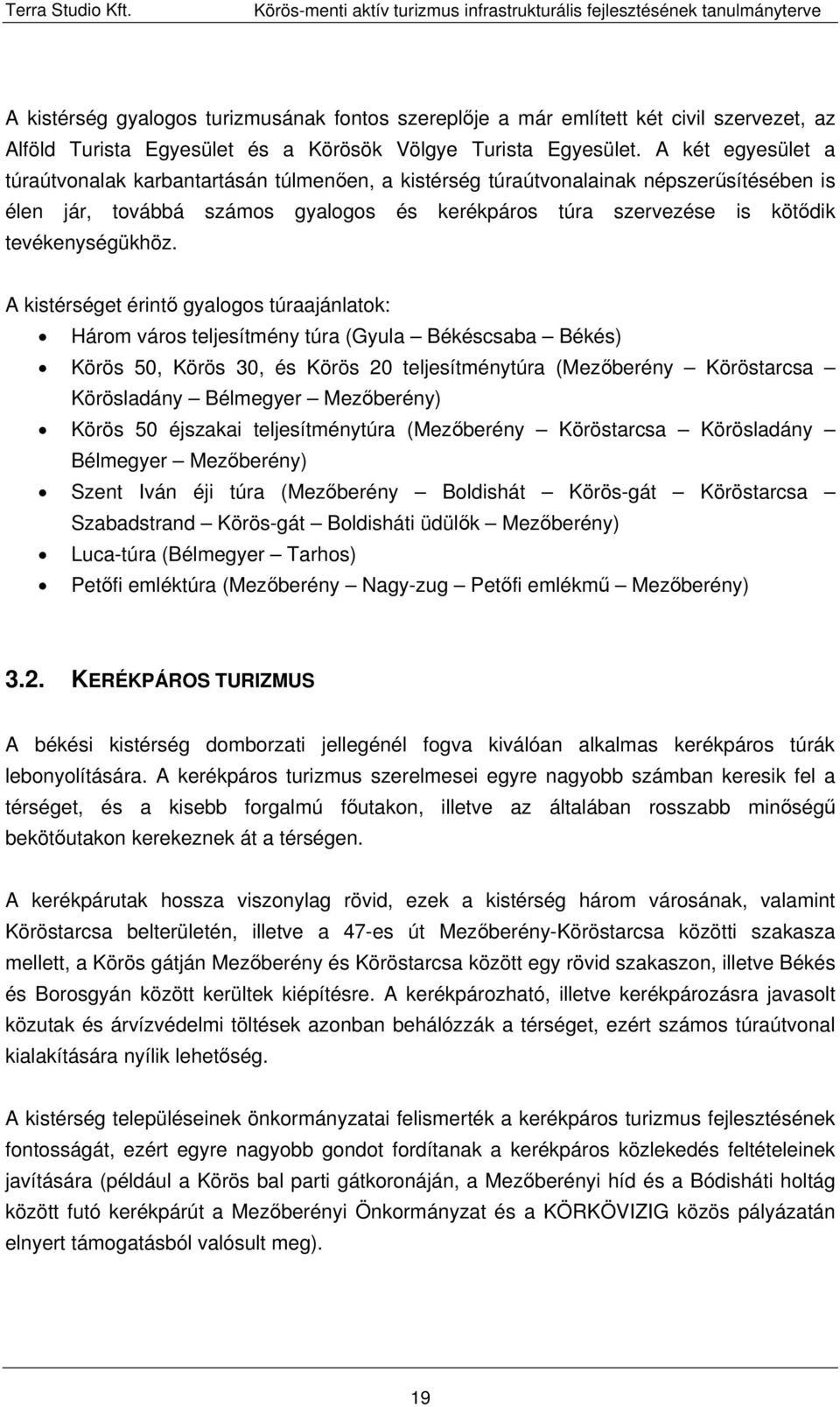 A kistérséget érintő gyalogos túraajánlatok: Három város teljesítmény túra (Gyula Békéscsaba Békés) Körös 50, Körös 30, és Körös 20 teljesítménytúra (Mezőberény Köröstarcsa Körösladány Bélmegyer