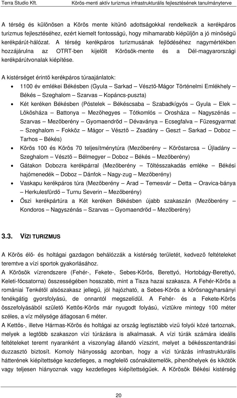 A kistérséget érintő kerékpáros túraajánlatok: 1100 év emlékei Békésben (Gyula Sarkad Vésztő-Mágor Történelmi Emlékhely Békés Szeghalom Szarvas Kopáncs-puszta) Két keréken Békésben (Póstelek