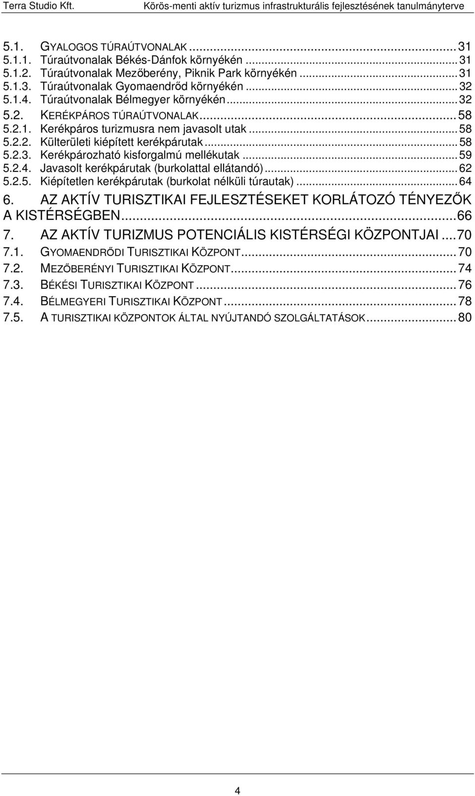 ..59 5.2.4. Javasolt kerékpárutak (burkolattal ellátandó)...62 5.2.5. Kiépítetlen kerékpárutak (burkolat nélküli túrautak)...64 6.