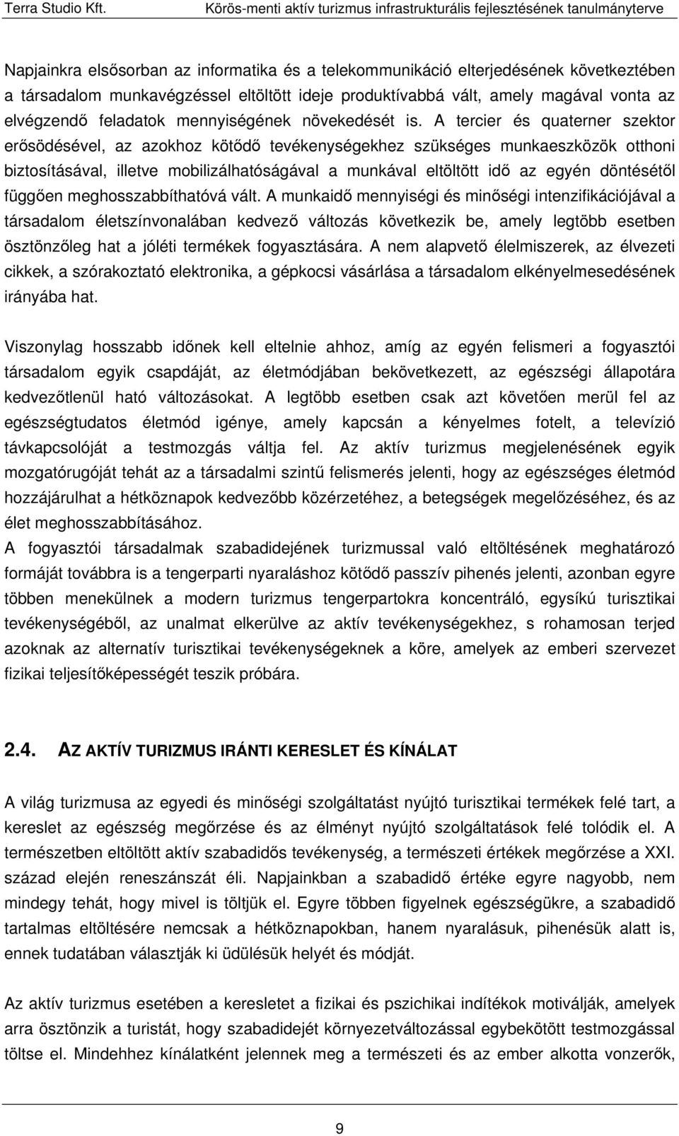 A tercier és quaterner szektor erősödésével, az azokhoz kötődő tevékenységekhez szükséges munkaeszközök otthoni biztosításával, illetve mobilizálhatóságával a munkával eltöltött idő az egyén