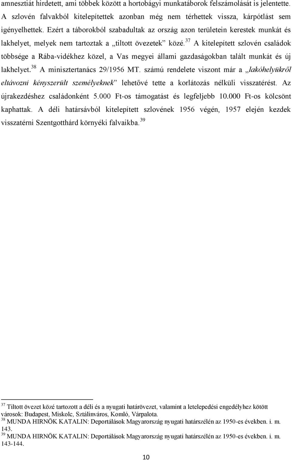 37 A kitelepített szlovén családok többsége a Rába-vidékhez közel, a Vas megyei állami gazdaságokban talált munkát és új lakhelyet. 38 A minisztertanács 29/1956 MT.