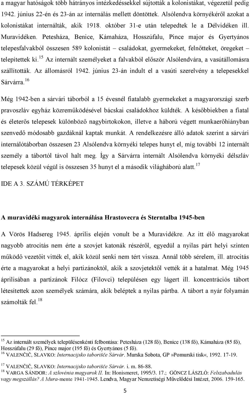 Petesháza, Benice, Kámaháza, Hosszúfalu, Pince major és Gyertyános telepesfalvakból összesen 589 kolonistát családokat, gyermekeket, felnőtteket, öregeket telepítettek ki.