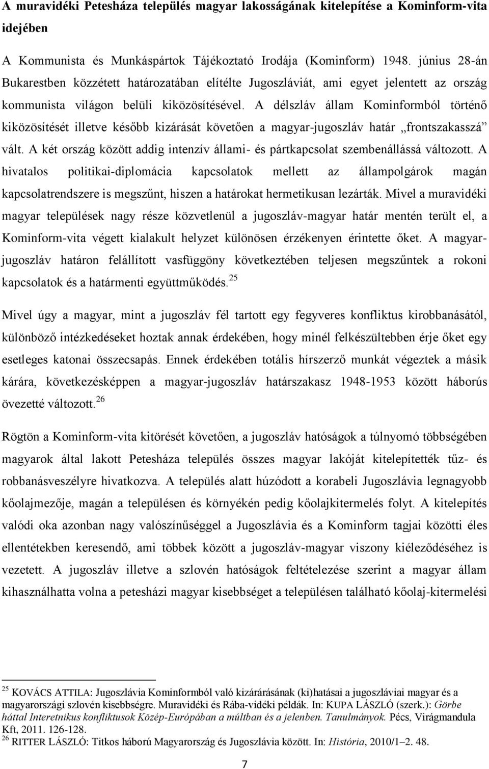 A délszláv állam Kominformból történő kiközösítését illetve később kizárását követően a magyar-jugoszláv határ frontszakasszá vált.