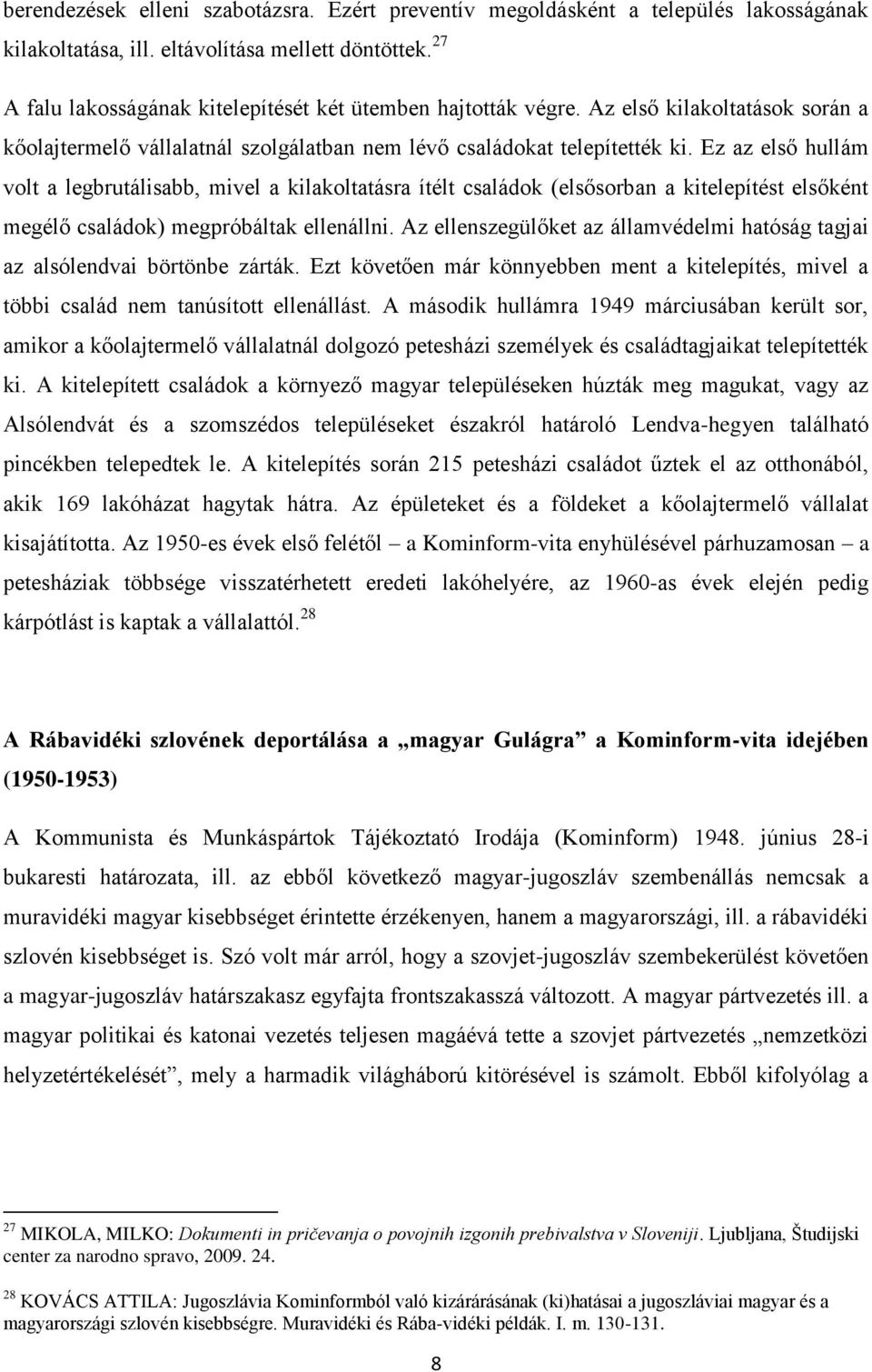 Ez az első hullám volt a legbrutálisabb, mivel a kilakoltatásra ítélt családok (elsősorban a kitelepítést elsőként megélő családok) megpróbáltak ellenállni.