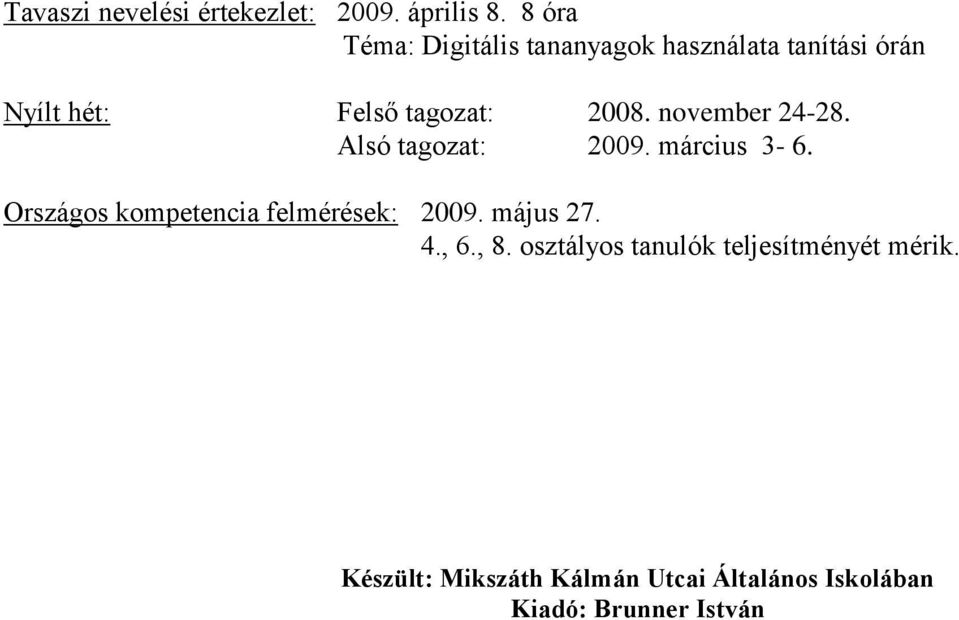 november 24-28. Alsó tagozat: 2009. március 3-6. Országos kompetencia felmérések: 2009.