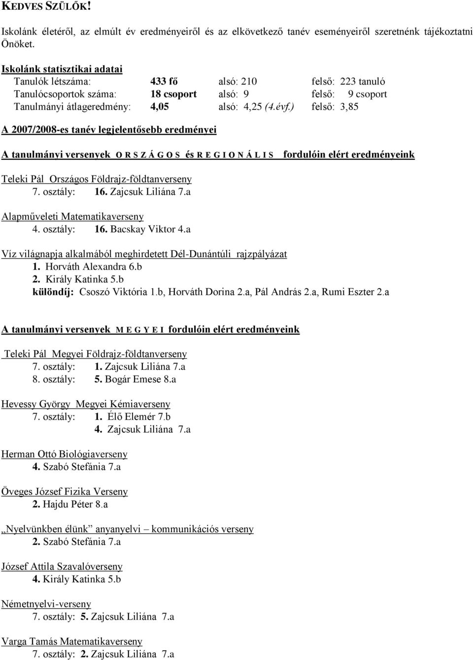 ) felső: 3,85 A 2007/2008-es tanév legjelentősebb eredményei A tanulmányi versenyek O R S Z Á G O S és R E G I O N Á L I S fordulóin elért eredményeink Teleki Pál Országos Földrajz-földtanverseny 7.