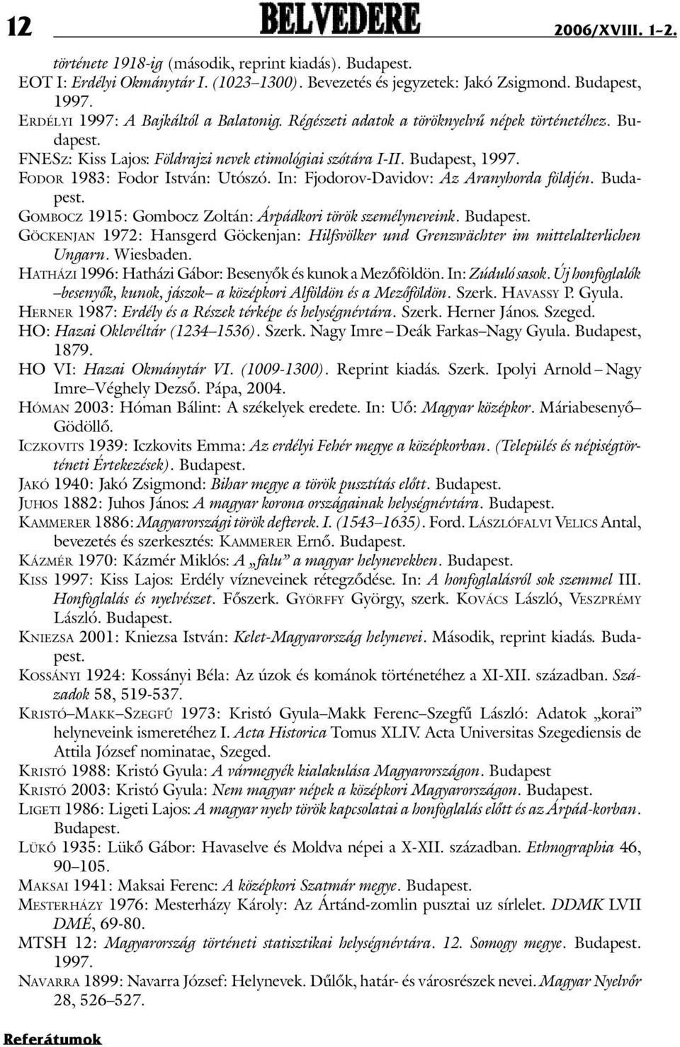 Fo d o r 1983: Fodor István: Utószó. In: Fjodorov-Davidov: Az Aranyhorda földjén. Budapest. Gombocz 1915: Gombocz Zoltán: Árpádkori török személyneveink. Budapest. Gö c k e n j a n 1972: Hansgerd Göckenjan: Hilfsvölker und Grenzwächter im mittelalterlichen Ungarn.